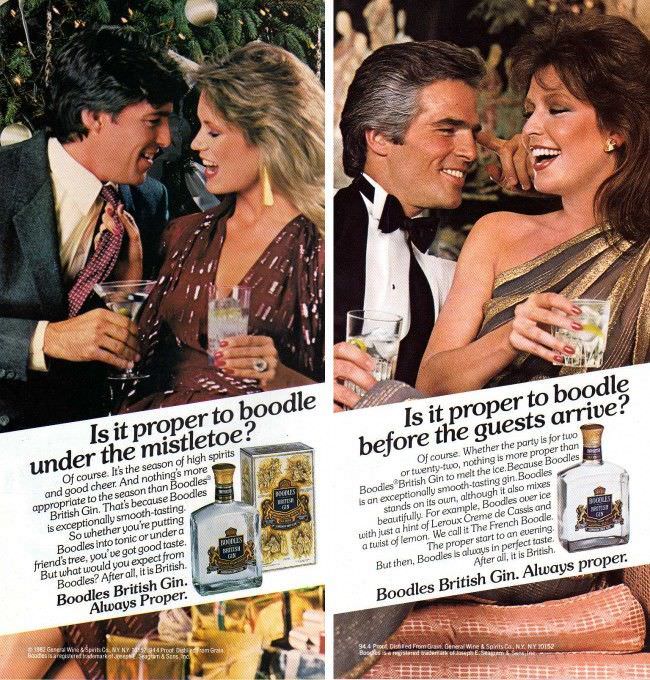 These Boodle ads from 1982 used the “always proper” British Gin as a slang for sex. I wish they had gone a bit further with it. For example, “Is it proper to boodle a complete stranger?” Or even better, “Is it proper to boodle a circus clown while tripping on bath salts?”