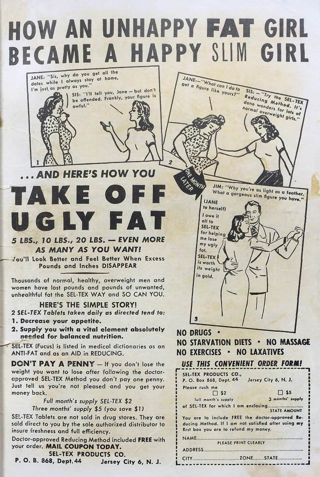 FAT equals unhappy. SLIM equal happy. And by eating just two tablets a day, you fay girls will get slim, perhaps dangerously so.